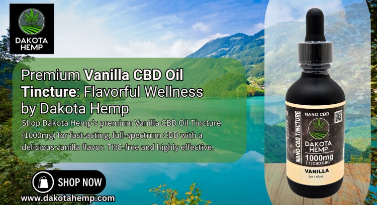 Premium Vanilla CBD Oil Tincture: Flavorful Wellness by Dakota Hemp