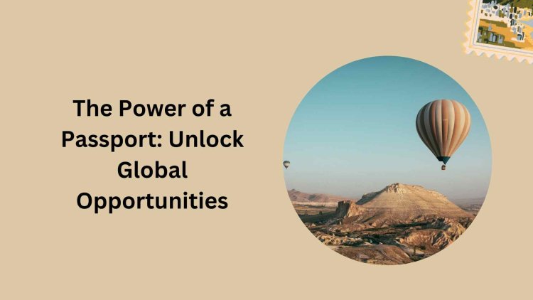 The Power of a Passport: Unlock Global Opportunities