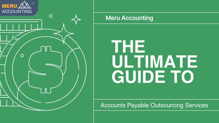 The Ultimate Guide to Accounts Payable Outsourcing Services