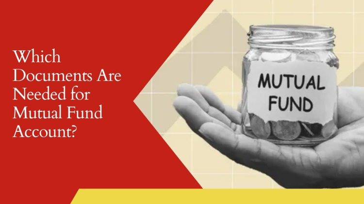 Which Documents Are Needed for Mutual Fund Account?